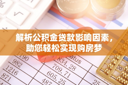 洮南解析公积金贷款影响因素，助您轻松实现购房梦