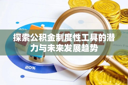洮南探索公积金制度性工具的潜力与未来发展趋势