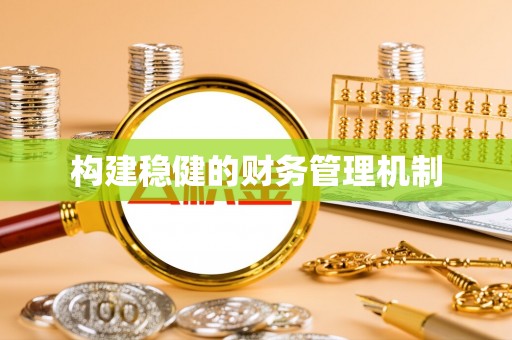 洮南构建稳健的财务管理机制