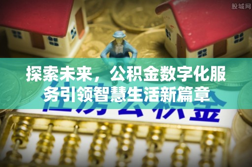 洮南探索未来，公积金数字化服务引领智慧生活新篇章