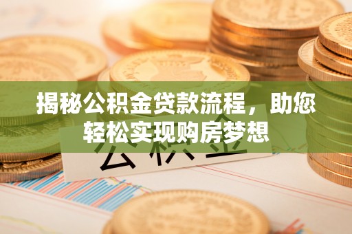 洮南揭秘公积金贷款流程，助您轻松实现购房梦想