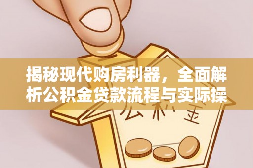 洮南揭秘现代购房利器，全面解析公积金贷款流程与实际操作指南