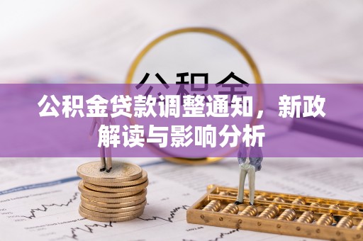 洮南公积金贷款调整通知，新政解读与影响分析