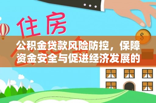 洮南公积金贷款风险防控，保障资金安全与促进经济发展的平衡之道
