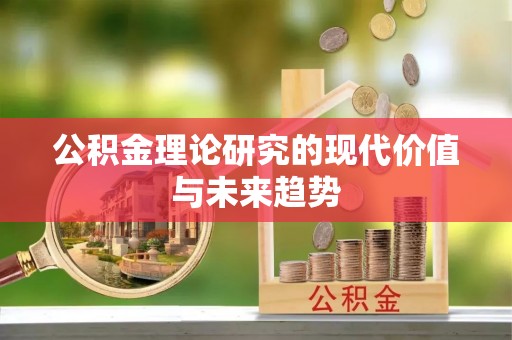 洮南公积金理论研究的现代价值与未来趋势