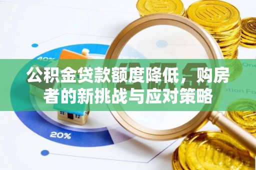 洮南公积金贷款额度降低，购房者的新挑战与应对策略