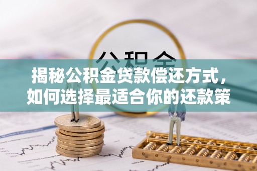 洮南揭秘公积金贷款偿还方式，如何选择最适合你的还款策略