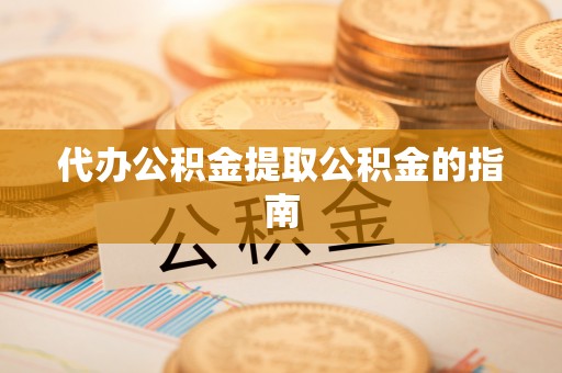 洮南代办公积金提取公积金的指南
