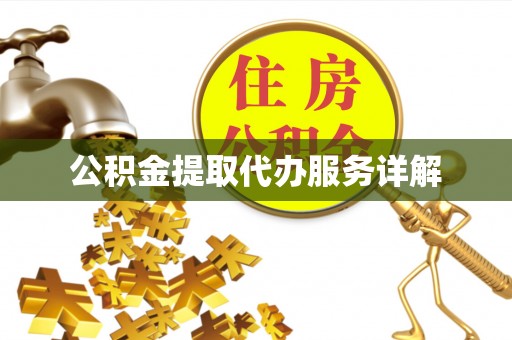 洮南公积金提取代办服务详解