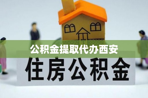洮南公积金提取代办西安