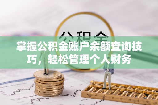 洮南掌握公积金账户余额查询技巧，轻松管理个人财务