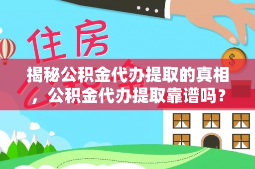 洮南揭秘公积金代办提取的真相，公积金代办提取靠谱吗？你需要知道这些关键点