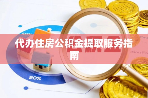 洮南代办住房公积金提取服务指南