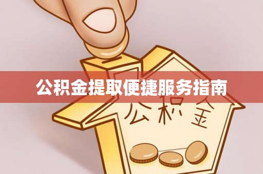 洮南公积金提取便捷服务指南